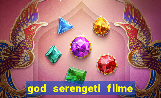 god serengeti filme completo dublado online